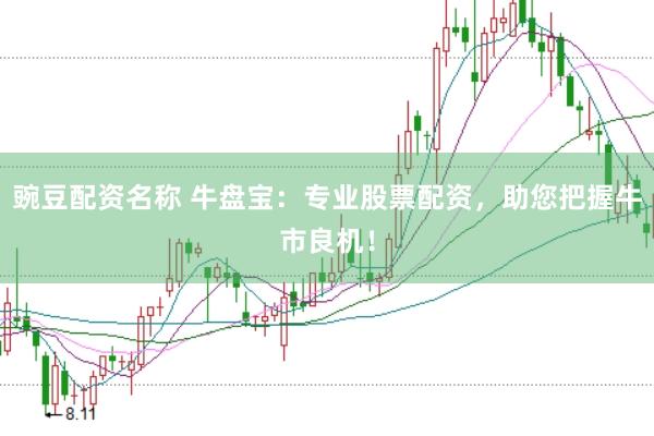 豌豆配资名称 牛盘宝：专业股票配资，助您把握牛市良机！