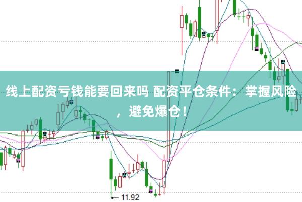 线上配资亏钱能要回来吗 配资平仓条件：掌握风险，避免爆仓！