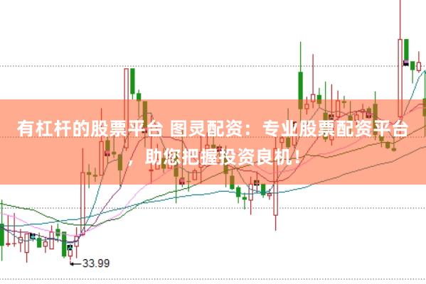 有杠杆的股票平台 图灵配资：专业股票配资平台，助您把握投资良机！