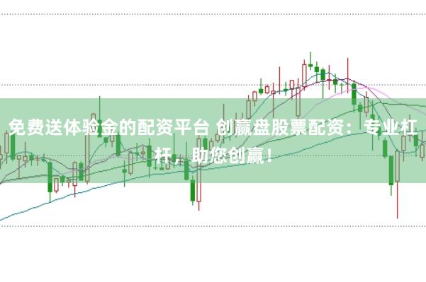 免费送体验金的配资平台 创赢盘股票配资:专业杠杆,助您创赢!