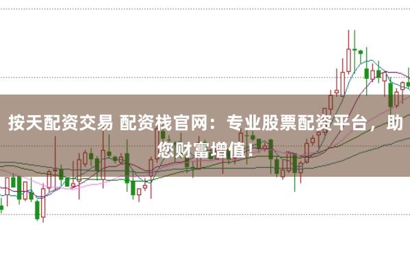 按天配资交易 配资栈官网:专业股票配资平台,助您财富增值!