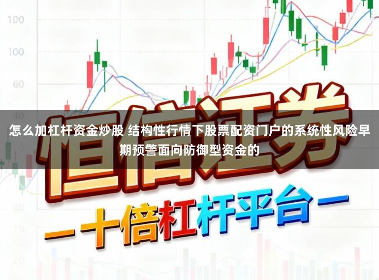 怎么加杠杆资金炒股 结构性行情下股票配资门户的系统性风险早期预警面向防御型资金的