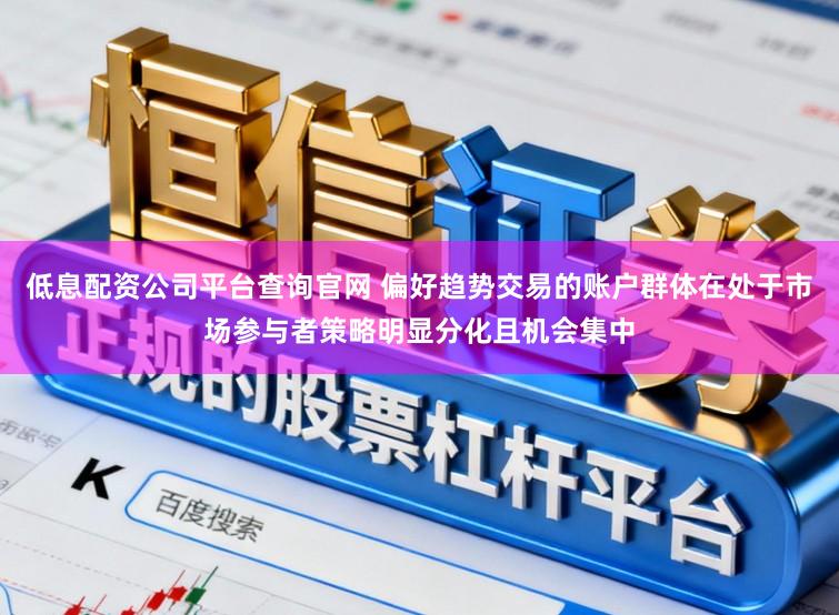 低息配资公司平台查询官网 偏好趋势交易的账户群体在处于市场参与者策略明显分化且机会集中