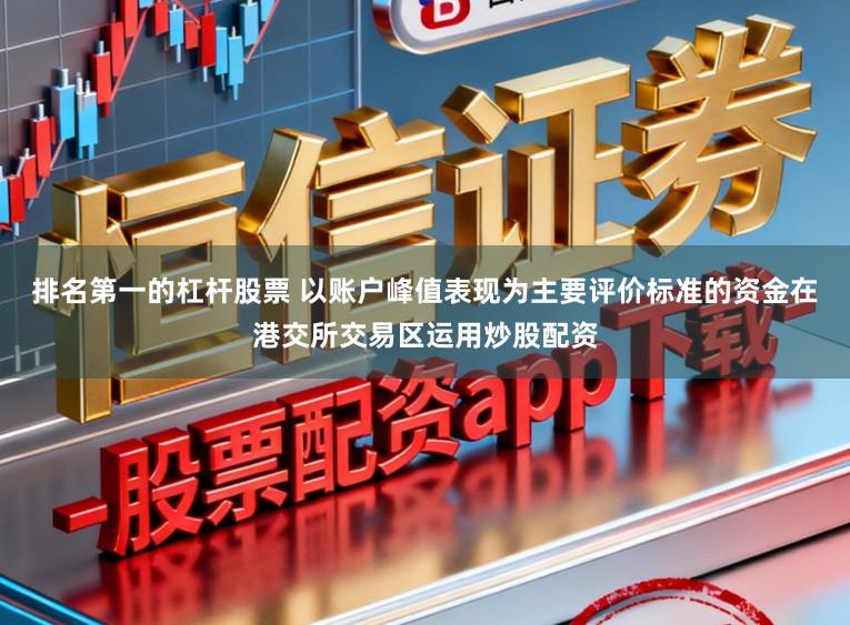 排名第一的杠杆股票 以账户峰值表现为主要评价标准的资金在港交所交易区运用炒股配资