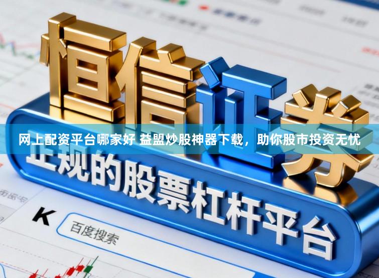 网上配资平台哪家好 益盟炒股神器下载,助你股市投资无忧