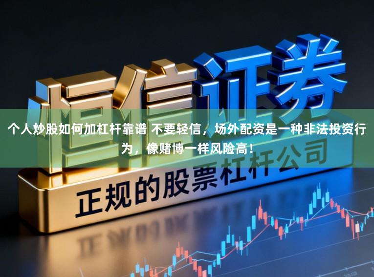 个人炒股如何加杠杆靠谱 不要轻信，场外配资是一种非法投资行为，像赌博一样风险高！