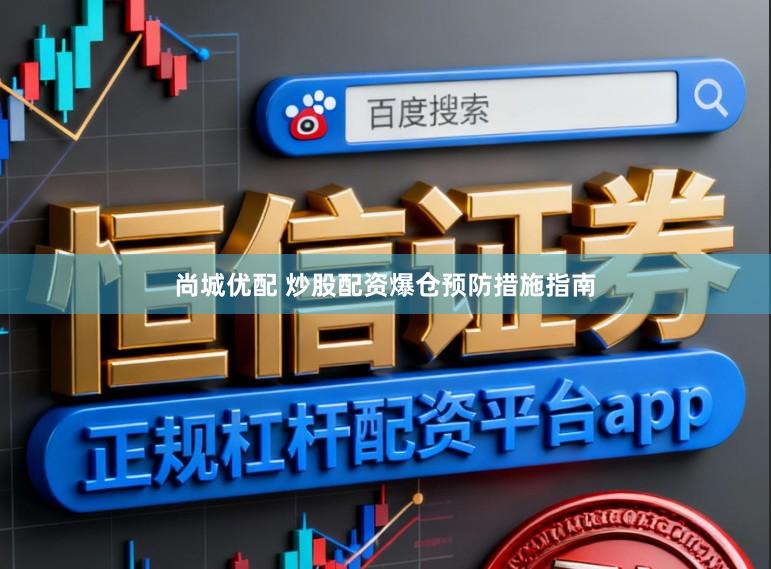 尚城优配 炒股配资爆仓预防措施指南