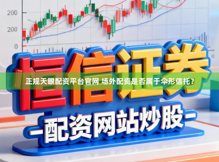 正规天眼配资平台官网 场外配资是否属于伞形信托？