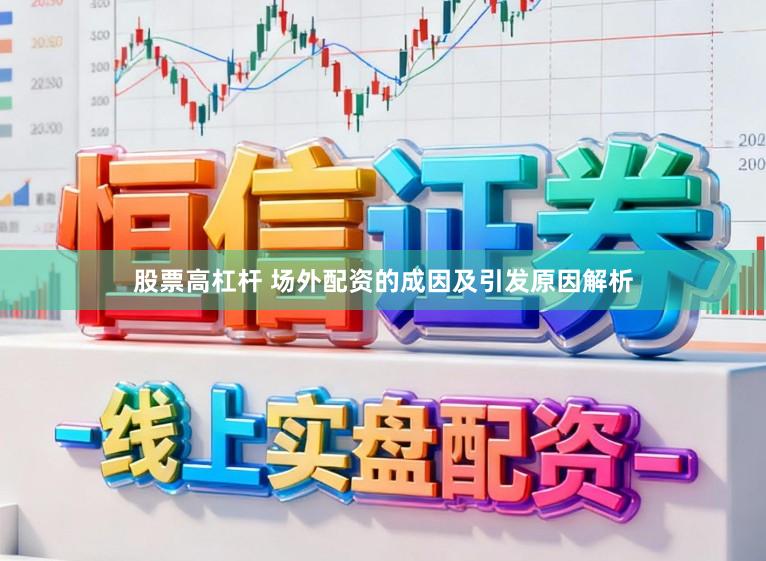 股票高杠杆 场外配资的成因及引发原因解析