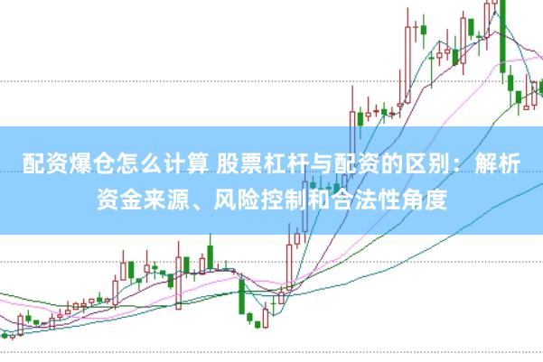 配资爆仓怎么计算 股票杠杆与配资的区别：解析资金来源、风险控制和合法性角度