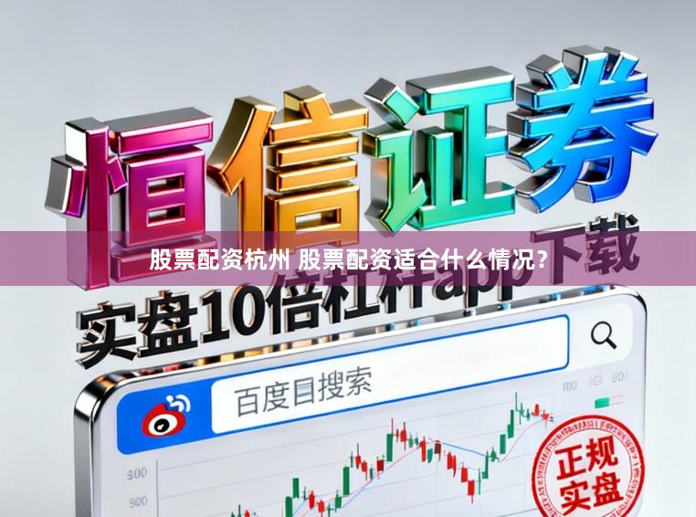 股票配资杭州 股票配资适合什么情况？