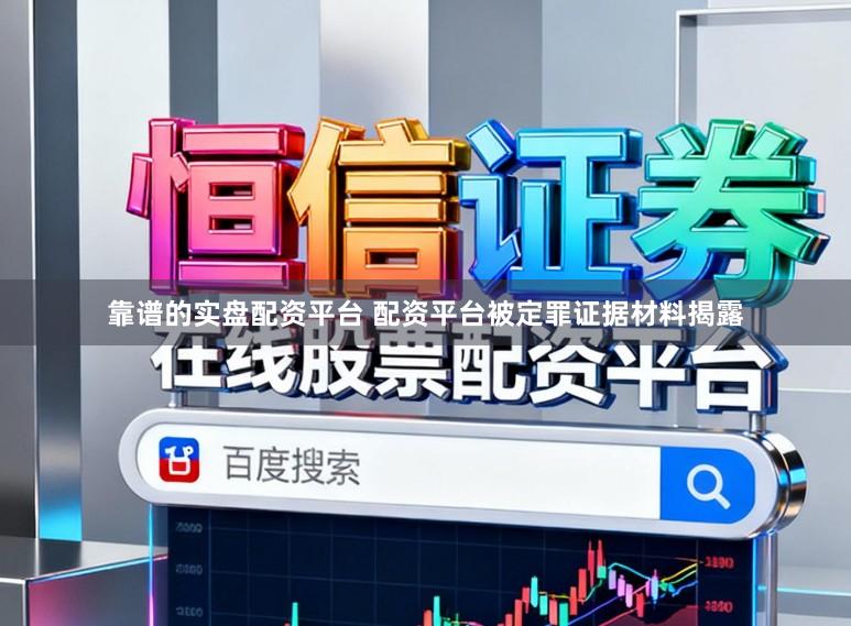 靠谱的实盘配资平台 配资平台被定罪证据材料揭露