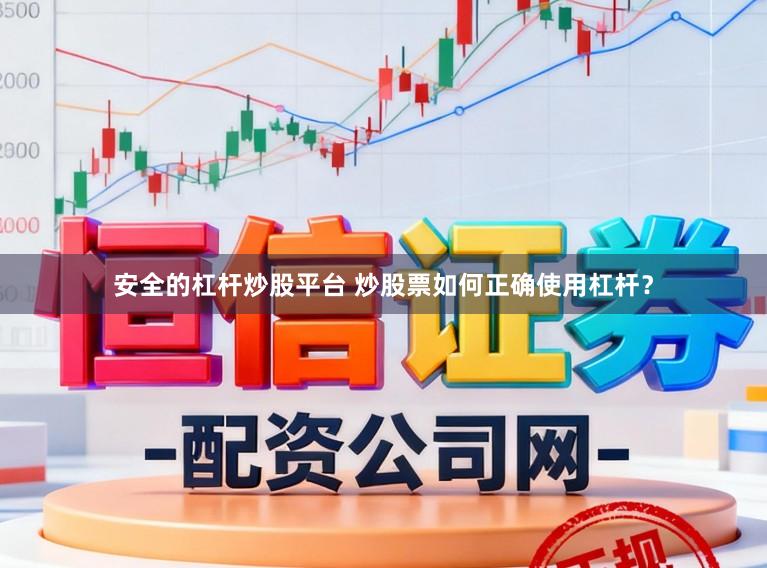 安全的杠杆炒股平台 炒股票如何正确使用杠杆？