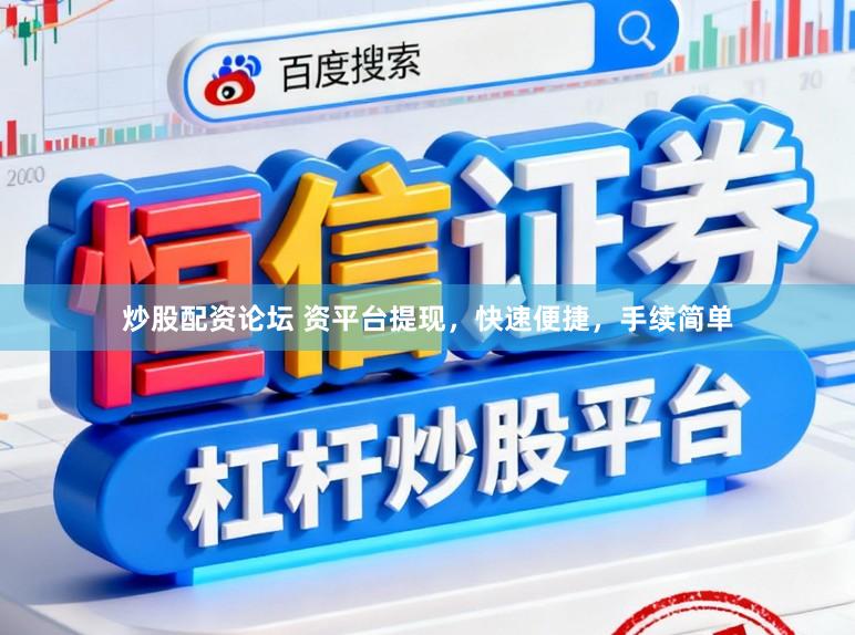 炒股配资论坛 资平台提现，快速便捷，手续简单