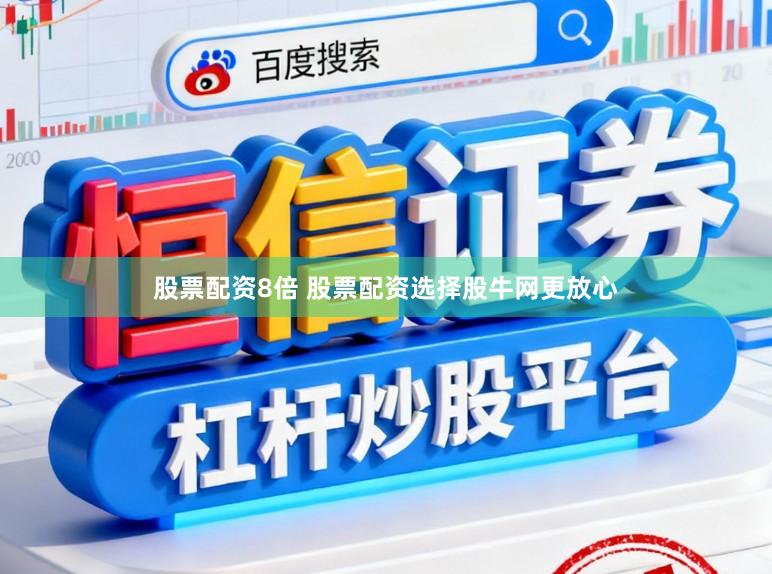 股票配资8倍 股票配资选择股牛网更放心