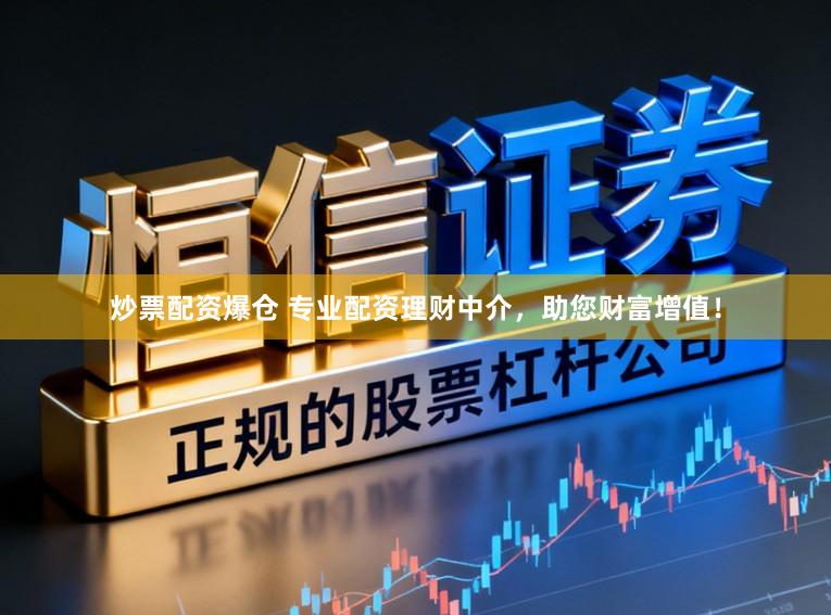 炒票配资爆仓 专业配资理财中介，助您财富增值！